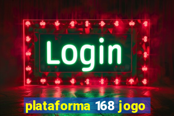 plataforma 168 jogo